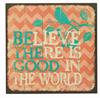 Magnet 7x7cm Believe There Is Good In This World